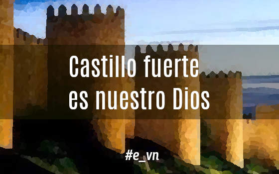 CASTILLO FUERTE ES NUESTRO DIOS