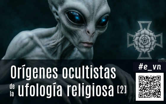 DEL MAESTRO ASCENDIDO AL ALIEN MENSAJERO: ORÍGENES OCULTISTAS Y EVOLUCIÓN DE LA UFOLOGÍA RELIGIOSA (2)