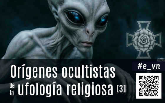 DEL MAESTRO ASCENDIDO AL ALIEN MENSAJERO: ORÍGENES OCULTISTAS Y EVOLUCIÓN DE LA UFOLOGÍA RELIGIOSA (3)